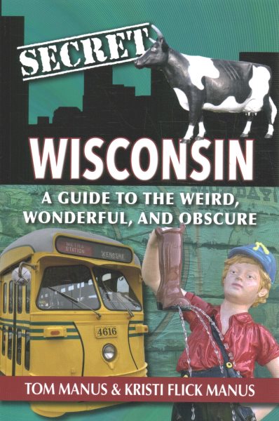 Book cover of Secret Wisconsin a guide to the weird wonderful and obscure